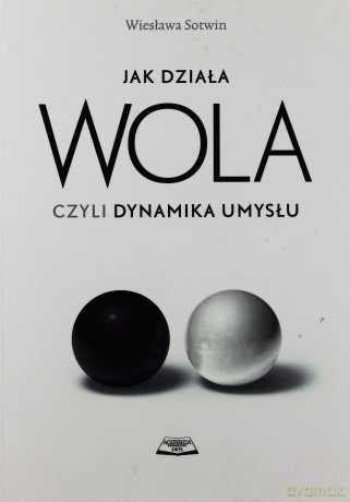 Jak działa wola czyli dynamika umysłu - Wiesława Sotwin [KSIĄŻKA]