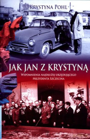 Jak Jan z Krystyną. Wspomnienia najdłużej urzędującego prezydenta Szczecina - Krystyna Pohl, Jan Stopyra [KSIĄŻKA]