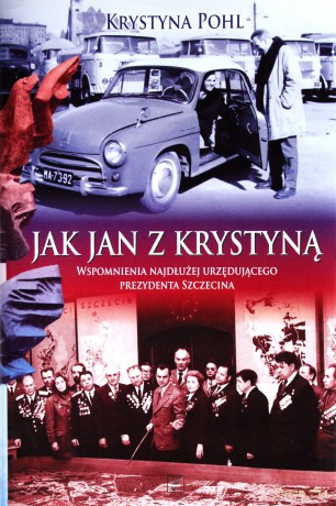 Jak Jan z Krystyną. Wspomnienia najdłużej urzędującego prezydenta Szczecina - Krystyna Pohl, Jan Stopyra [KSIĄŻKA]