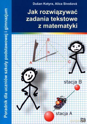 Jak rozwiązywać zadania tekstowe z matematyki. Poradnik dla uczniów szkoły podstawowej i gimnazjum - Dusan Kotyra, Alica Sivosova [KSIĄŻKA]
