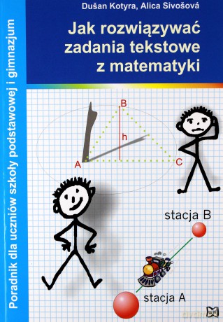 Jak rozwiązywać zadania tekstowe z matematyki. Poradnik dla uczniów szkoły podstawowej i gimnazjum - Dusan Kotyra, Alica Sivosova [KSIĄŻKA]