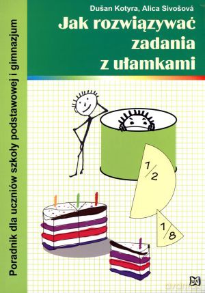 Jak rozwiązywać zadania z ułamkami. Poradnik dla uczniów szkoły podstawowej i gimnazjum [KSIĄŻKA]