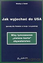 Jak wyjechać do USA (porady dla Polaków w kraju i za granicą) - Wesley J. Sudol [KSIĄŻKA]