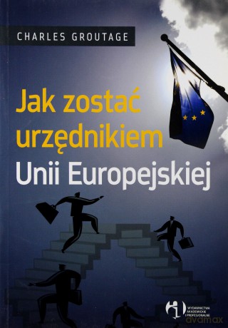 Jak zostać urzędnikiem Unii Europejskiej - Charles Groutage [KSIĄŻKA]
