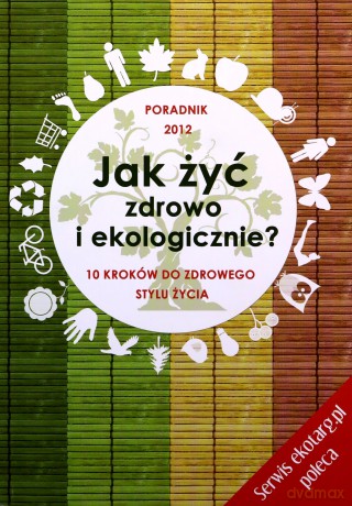 Jak żyć zdrowo i ekologicznie? 10 kroków do zdrowego stylu życia - Agnieszka Longier, Barbara Kotecka-Pacan [KSIĄŻKA]