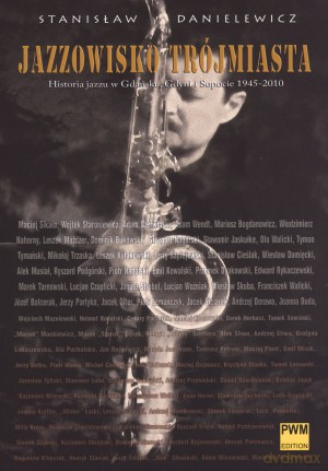 Jazzowisko Trójmiasta. Historia jazzu w Gdańsku, Gdyni i Sopocie 1945-2010 - Stanisław Danilewicz [KSIĄŻKA]
