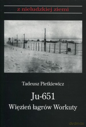 Ju-651. Więzień łagrów Workuty - Tadeusz Pietkiewicz [KSIĄŻKA]