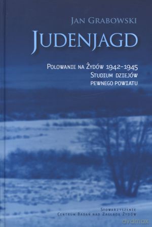 Judendjagd. Polowanie na Żydów 1942-1945. Studium dziejów pewnego powiatu - Jan Grabowski [KSIĄŻKA]