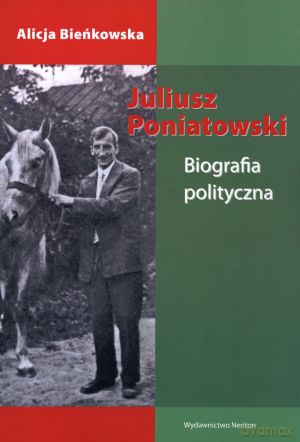 Juliusz Poniatowski. Biografia polityczna - Alicja Bieńkowska [KSIĄŻKA]