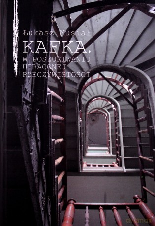 Kafka. W poszukiwaniu utraconej rzeczywistości - Łukasz Musiał [KSIĄŻKA]