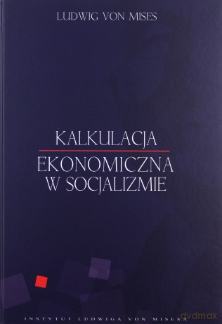 Kalkulacja ekonomiczna w socjalizmie - Ludwig von Mises [KSIĄŻKA]