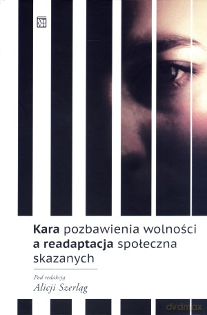 Kara pozbawienia wolności a readaptacja społeczna skazanych - Alicja Szerląg (red.) [KSIĄŻKA]