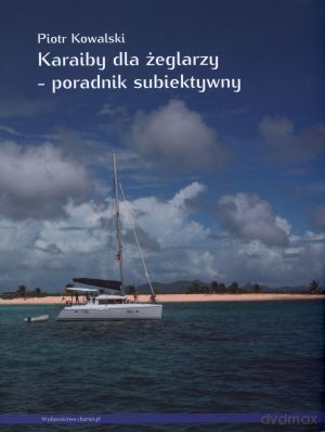 Karaiby dla żeglarzy - poradnik subiektywny - Piotr Kowalski [KSIĄŻKA]