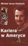 Kariera w Ameryce - Michał Jerzy Kańtoch [KSIĄŻKA]