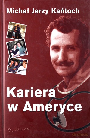 Kariera w Ameryce - Michał Jerzy Kańtoch [KSIĄŻKA]