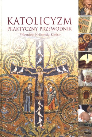 Katolicyzm. Praktyczny przewodnik - Valentino Hribernig-Körber [KSIĄŻKA]