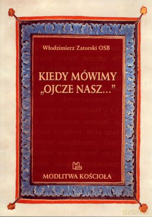 Kiedy mówimy `Ojcze nasz...` - Włodzimierz Zatorski OSB [KSIĄŻKA]