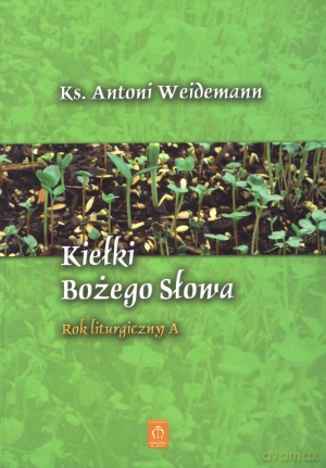 Kiełki Bożego słowa. Rok liturgiczny A - ks. Antoni Weidemann [KSIĄŻKA]