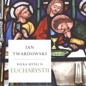 Kilka myśli o Eucharystii - Jan Twardowski [KSIĄŻKA]