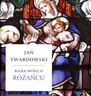 Kilka myśli o Różańcu - Jan Twardowski [KSIĄŻKA]