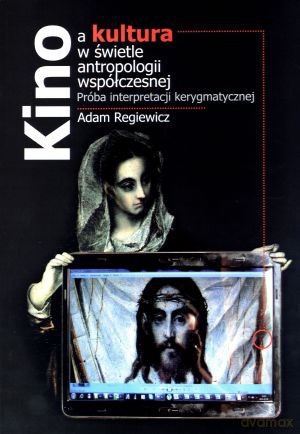 Kino a kultura w świetle antropologii współczesnej. Próba interpretacji kerygmatycznej - Adam Regiewicz [KSIĄŻKA]