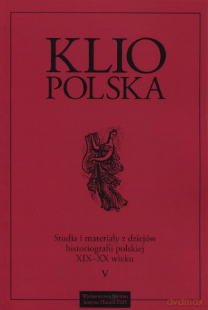 Klio polska. Studia i materiały z dziejów historiografii w XIX-XX w. Tom V [KSIĄŻKA]