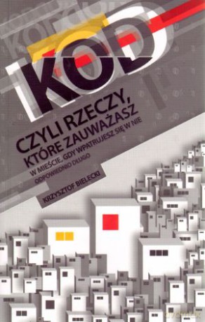 Kod, czyli rzeczy, które zauważasz w mieście, gdy wpatrujesz się w nie odpowiednio długo [KSIĄŻKA]