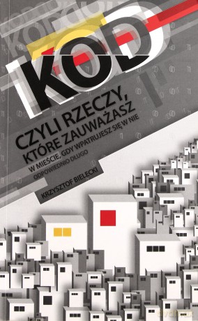 Kod, czyli rzeczy, które zauważasz w mieście, gdy wpatrujesz się w nie odpowiednio długo [KSIĄŻKA]
