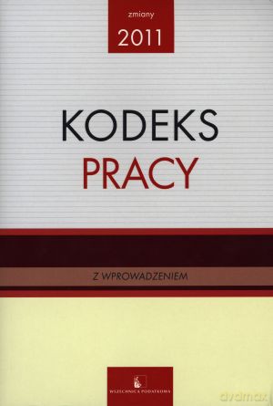 Kodeks Pracy. Zmiany 2011 - Justyna Długosz (red.) [KSIĄŻKA]