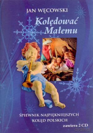 Kolędować Małemu. Śpiewnik najpiękniejszych kolęd polskich + 2 CD - Jan Węcowski [KSIĄŻKA]