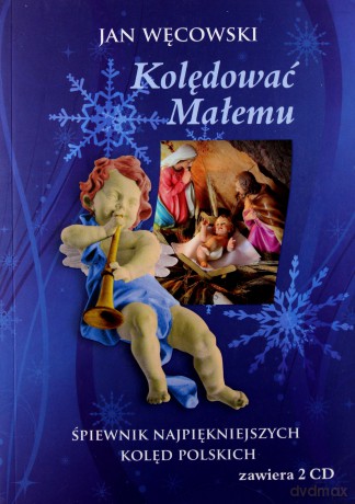 Kolędować Małemu. Śpiewnik najpiękniejszych kolęd polskich + 2 CD - Jan Węcowski [KSIĄŻKA]