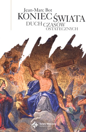 Koniec świata. Duch czasów ostatecznych - Jean-Marc Bot [KSIĄŻKA]
