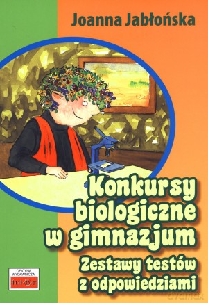 Konkursy biologiczne w gimnazjum. Zestawy testów z odpowiedziami - Joanna Jabłońska [KSIĄŻKA]