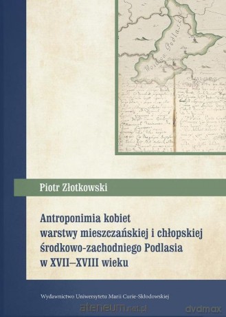 Antroponimia kobiet warstwy mieszczańskiej i chłopskiej środkowo-zachodniego Podlasia w XVII-XVIII wieku [KSIĄŻKA]