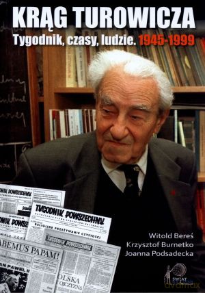 Krąg Turowicza. Tygodnik, czasy, ludzie. 1945-99 - Witold Bereś, Krzysztof Burnetko, Joanna Podsadecka [KSIĄŻKA]