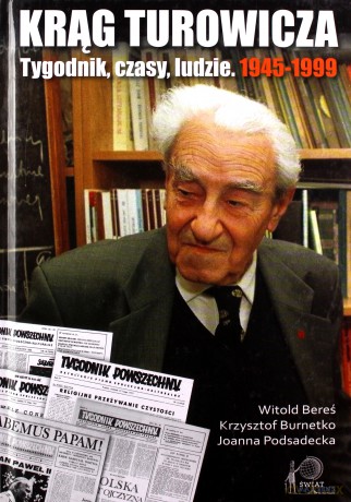 Krąg Turowicza. Tygodnik, czasy, ludzie. 1945-99 - Witold Bereś, Krzysztof Burnetko, Joanna Podsadecka [KSIĄŻKA]