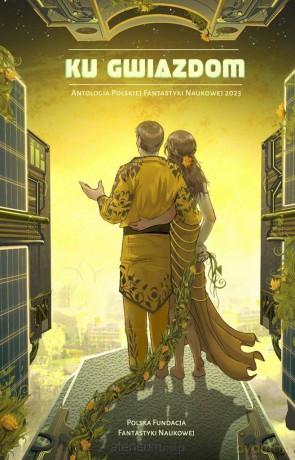 Ku gwiazdom. Antologia Polskiej Fantastyki Naukowej 2023 [KSIĄŻKA]