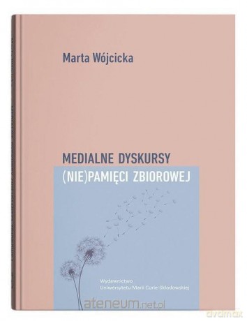 Medialne dyskursy (nie)pamięci zbiorowej [KSIĄŻKA]