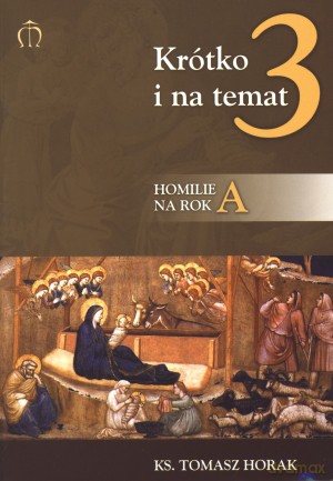 Krótko i na temat 3. Homilie na rok A - ks. Tomasz Horak [KSIĄŻKA]