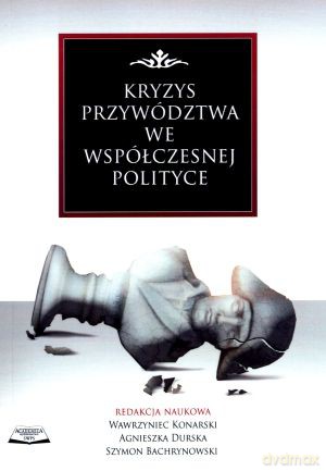 Kryzys przywództwa we współczesnej polityce - Wawrzyniec Konarski (red.), Agnieszka Durska (red.), Szymon Bachrynowski (red.) [KSIĄŻKA]
