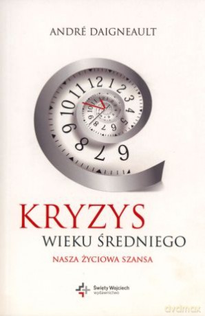 Kryzys wieku średniego. Nasza życiowa szansa - Andre Daigneault [KSIĄŻKA]