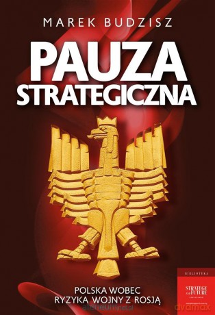 Pauza strategiczna. Polska wobec ryzyka wojny z Rosją [KSIĄŻKA]