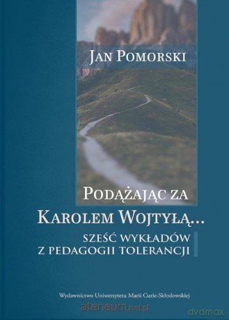 Podążając za Karolem Wojtyłą... Sześć wykładów z pedagogii tolerancji [KSIĄŻKA]