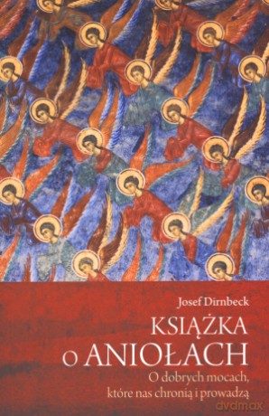 Książka o aniołach. O dobrych mocach, które nas chronia i prowadzą - Josef Dirnbeck [KSIĄŻKA]