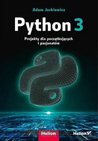 Python 3. Projekty dla początkujących i pasjonatów [KSIĄŻKA]