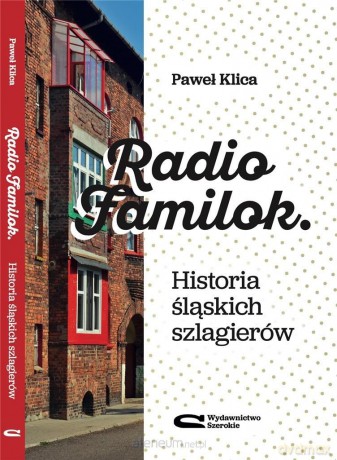 Radio Familok. Historia śląskich szlagierów [KSIĄŻKA]