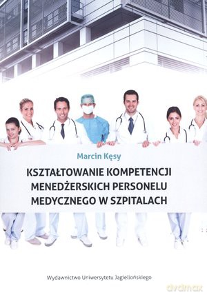 Kształtowanie kompetencji menedżerskich personelu medycznego w szpitalach - Marcin Kęsy [KSIĄŻKA]