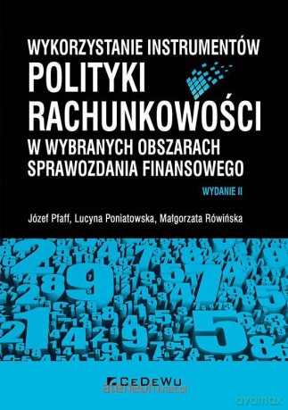 Wykorzystanie instrumentów polityki rachunkowości w wybranych obszarach sprawozdania finansowego [KSIĄŻKA]
