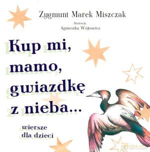 Kup mi, mamo, gwiazdkę z nieba... wiersze dla dzieci - Zygmunt Marek Miszczuk [KSIĄŻKA]