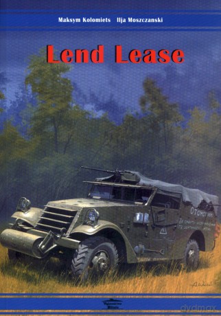 Lend Lease. Dostawy sprzętu pancernego i samochodów do ZSRS w latach 1941-1945 - Maksym Kolomiets, Ilja Moszczanski [KSIĄŻKA]